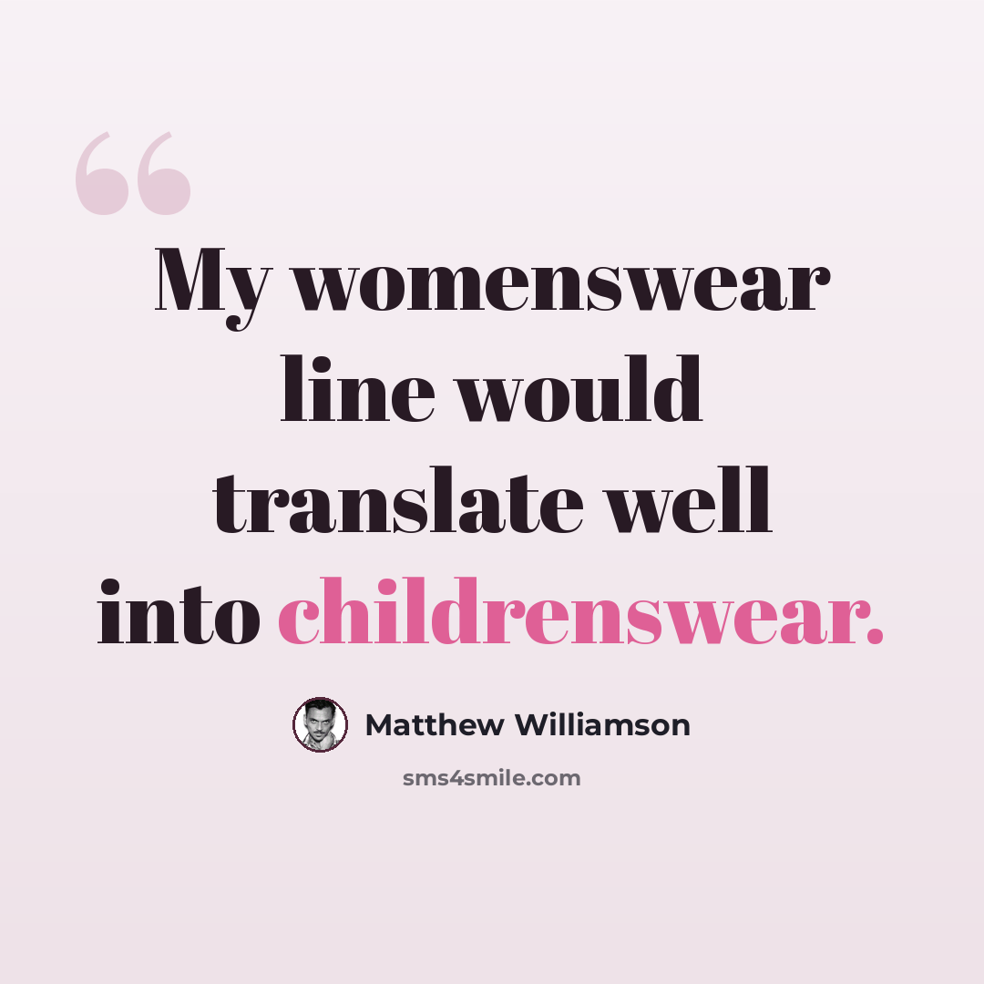 “My womenswear line would translate well into childrenswear.” quote by Matthew Williamson
