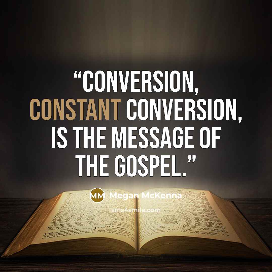 “Conversion, constant conversion, is the message of the Gospel.” quote by Megan McKenna