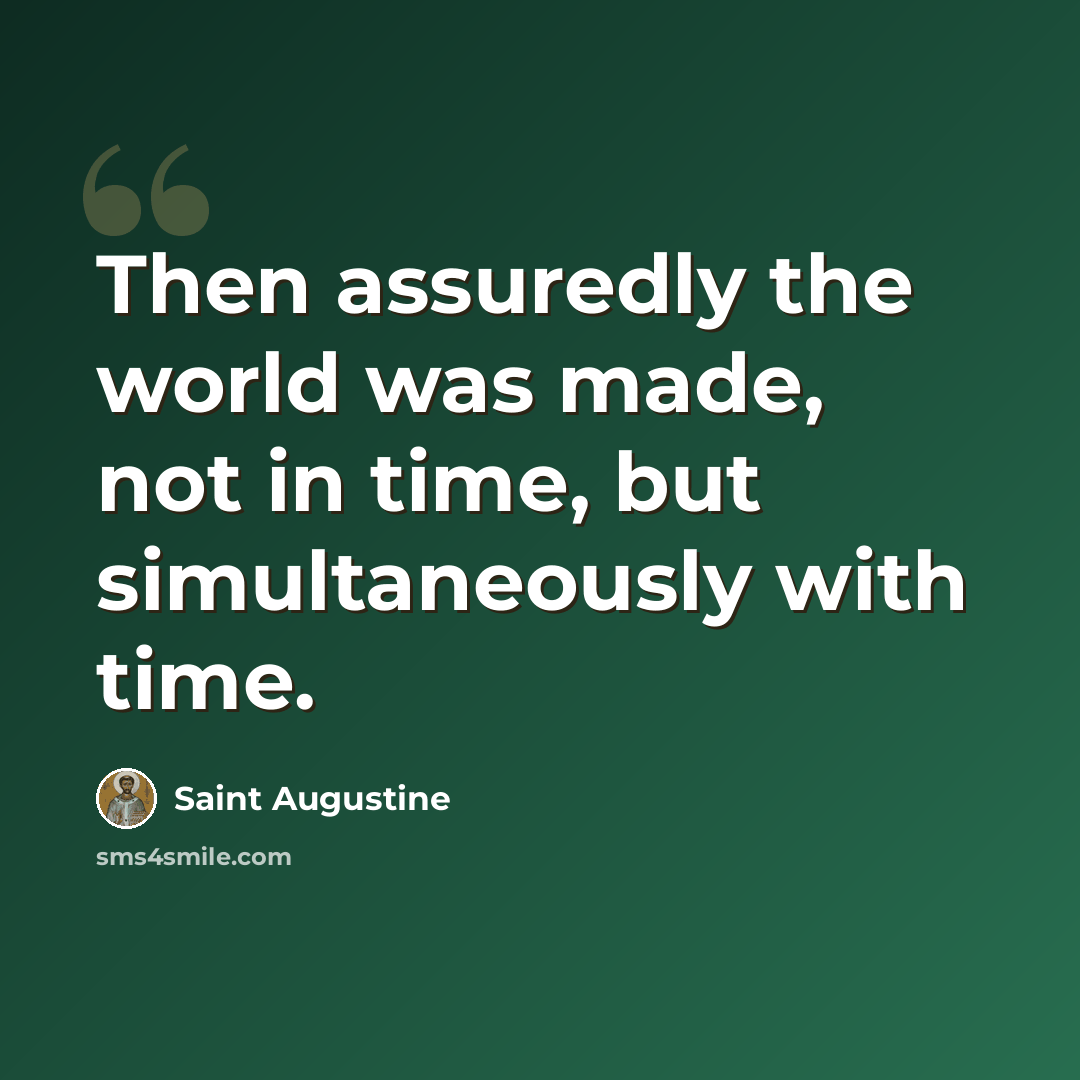 “Then assuredly the world was made, not in time, but simultaneously with time.” quote by Saint Augustine