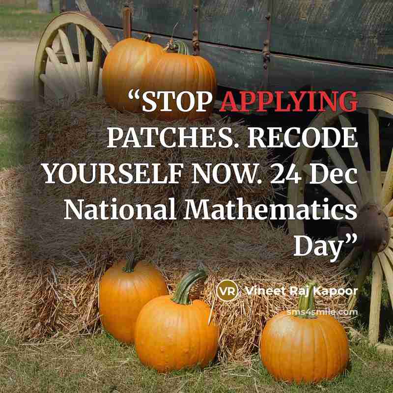 “STOP APPLYING PATCHES. RECODE YOURSELF NOW. 24 Dec National Mathematics Day” quote by Vineet Raj Kapoor