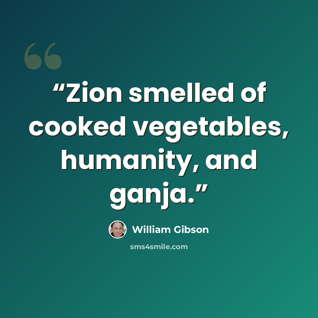 “Zion smelled of cooked vegetables, humanity, and ganja.” quote by William Gibson