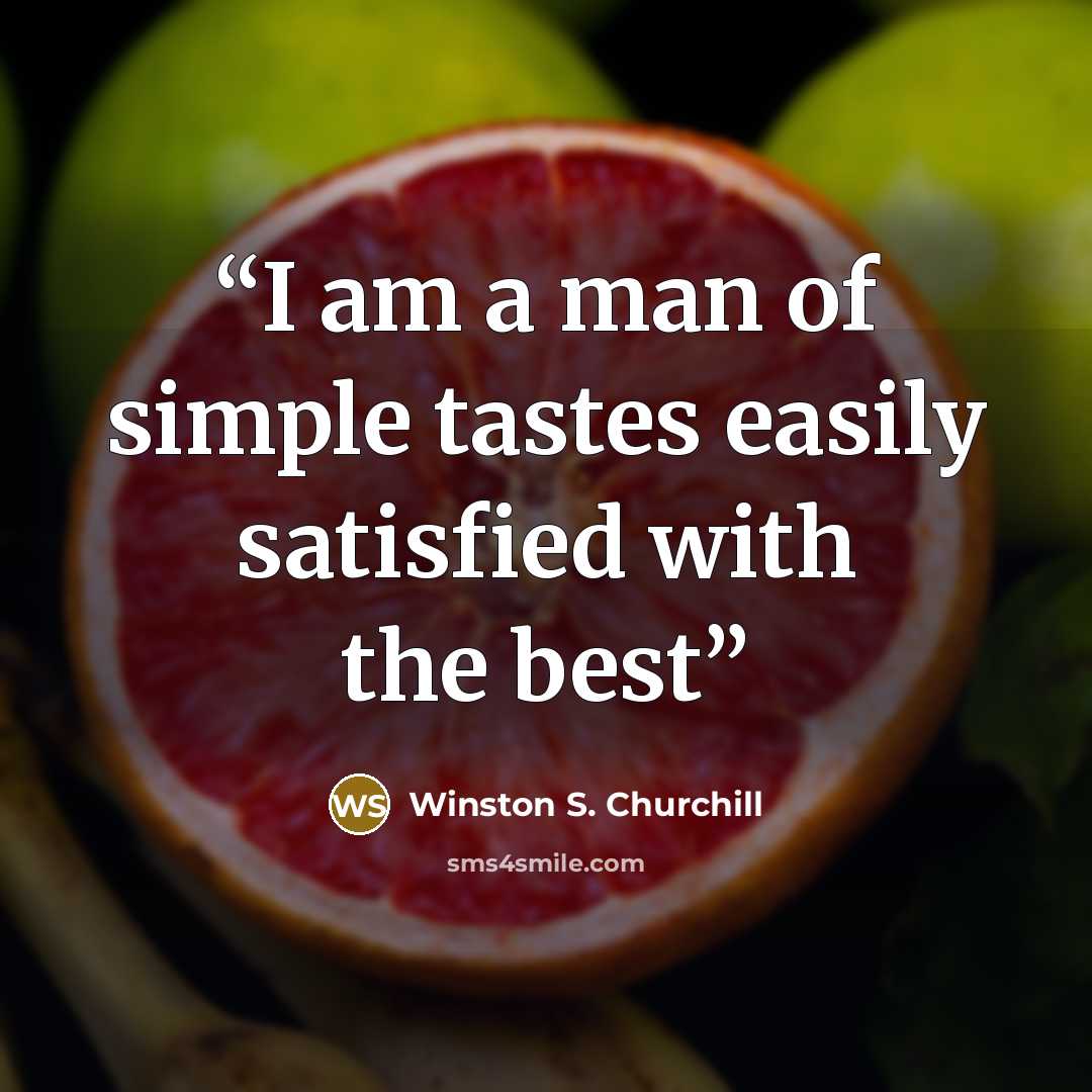 “I am a man of simple tastes easily satisfied with the best” quote by Winston S. Churchill