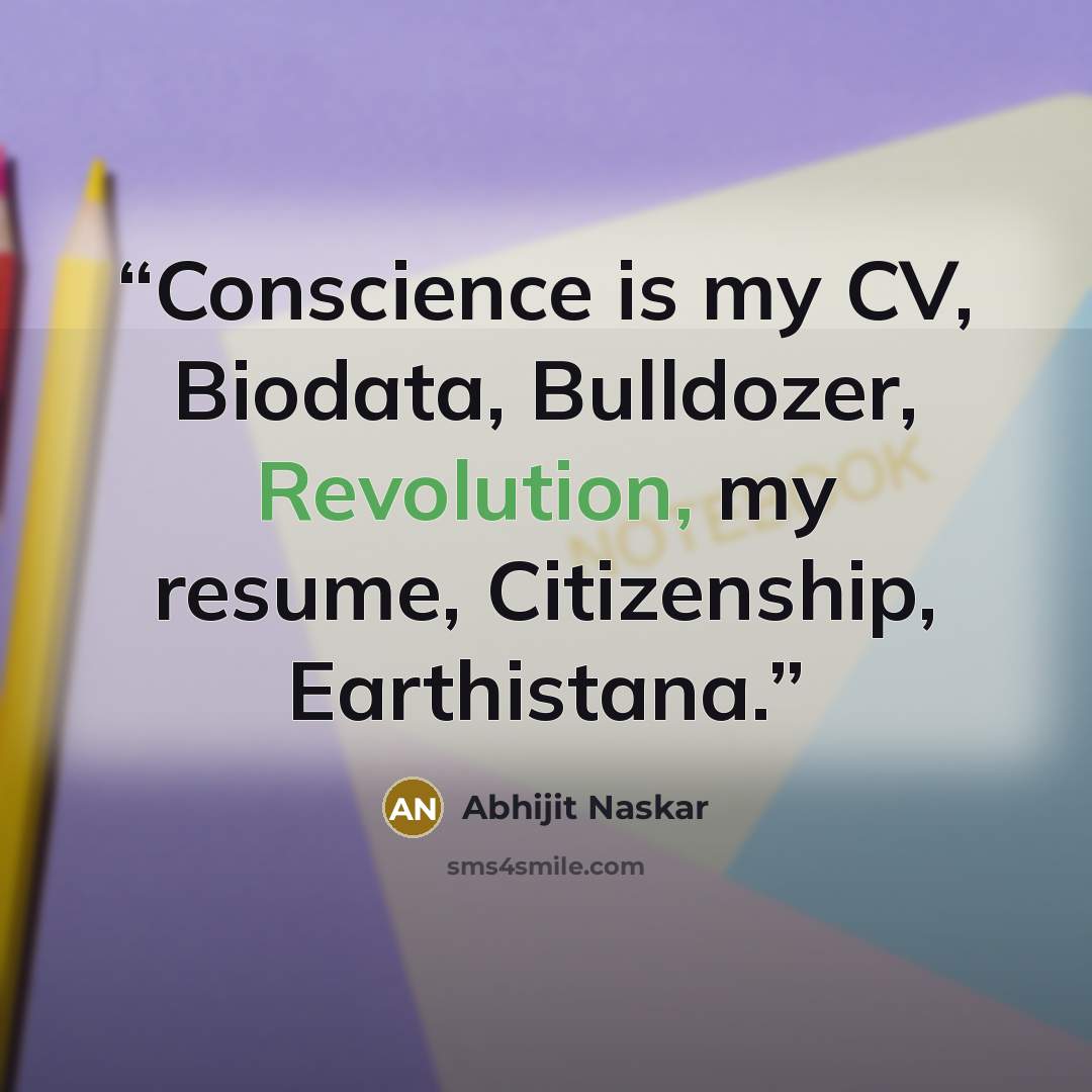 “Conscience is my CV, Biodata, Bulldozer, Revolution, my resume, Citizenship, Earthistana.” quote by Abhijit Naskar