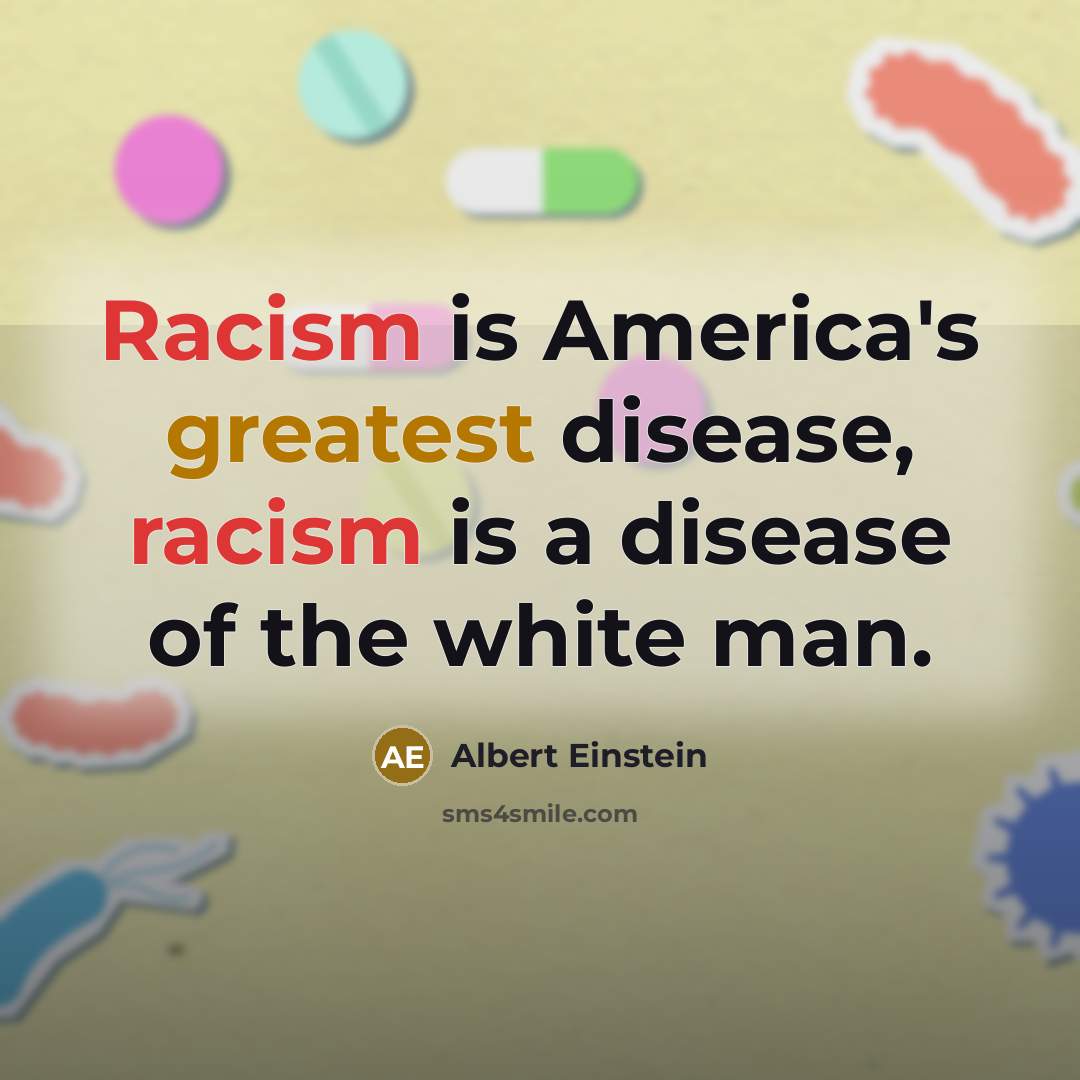 “Racism is America's greatest disease, racism is a disease of the white man.” quote by Albert Einstein