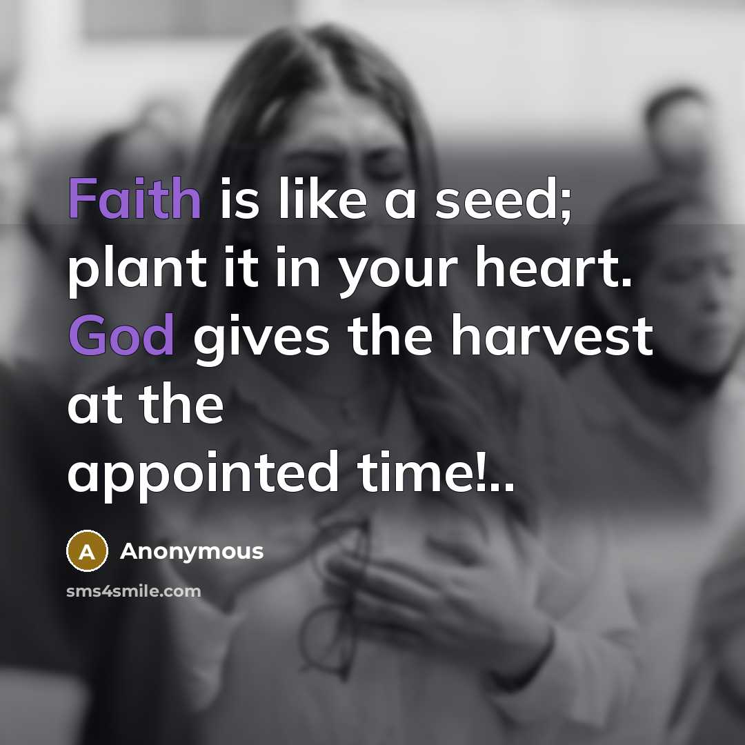 “Faith is like a seed; plant it in your heart. God gives the harvest at the appointed time!..” quote by Anonymous