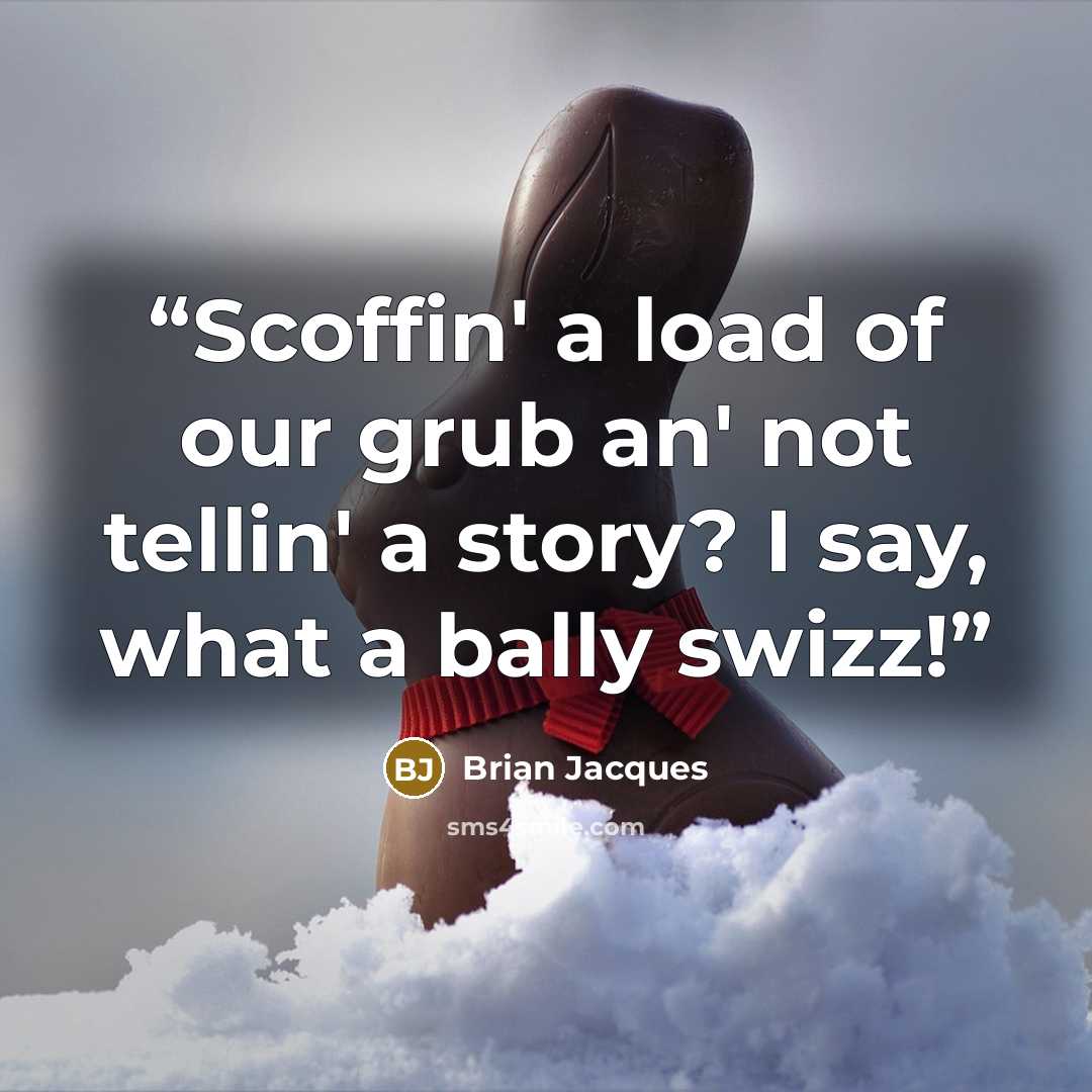 “Scoffin' a load of our grub an' not tellin' a story? I say, what a bally swizz!” quote by Brian Jacques