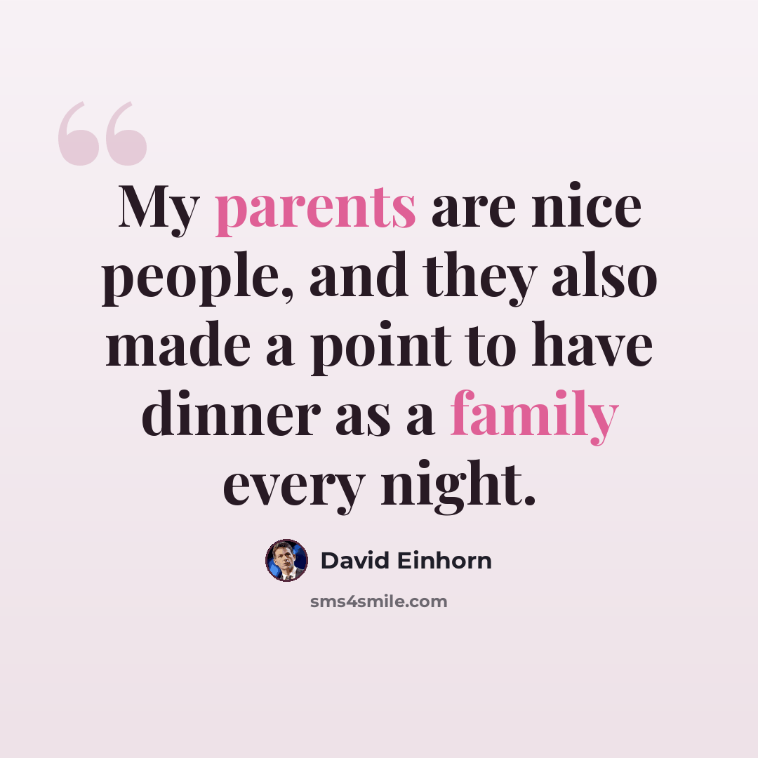 “My parents are nice people, and they also made a point to have dinner as a family every night.” quote by David Einhorn