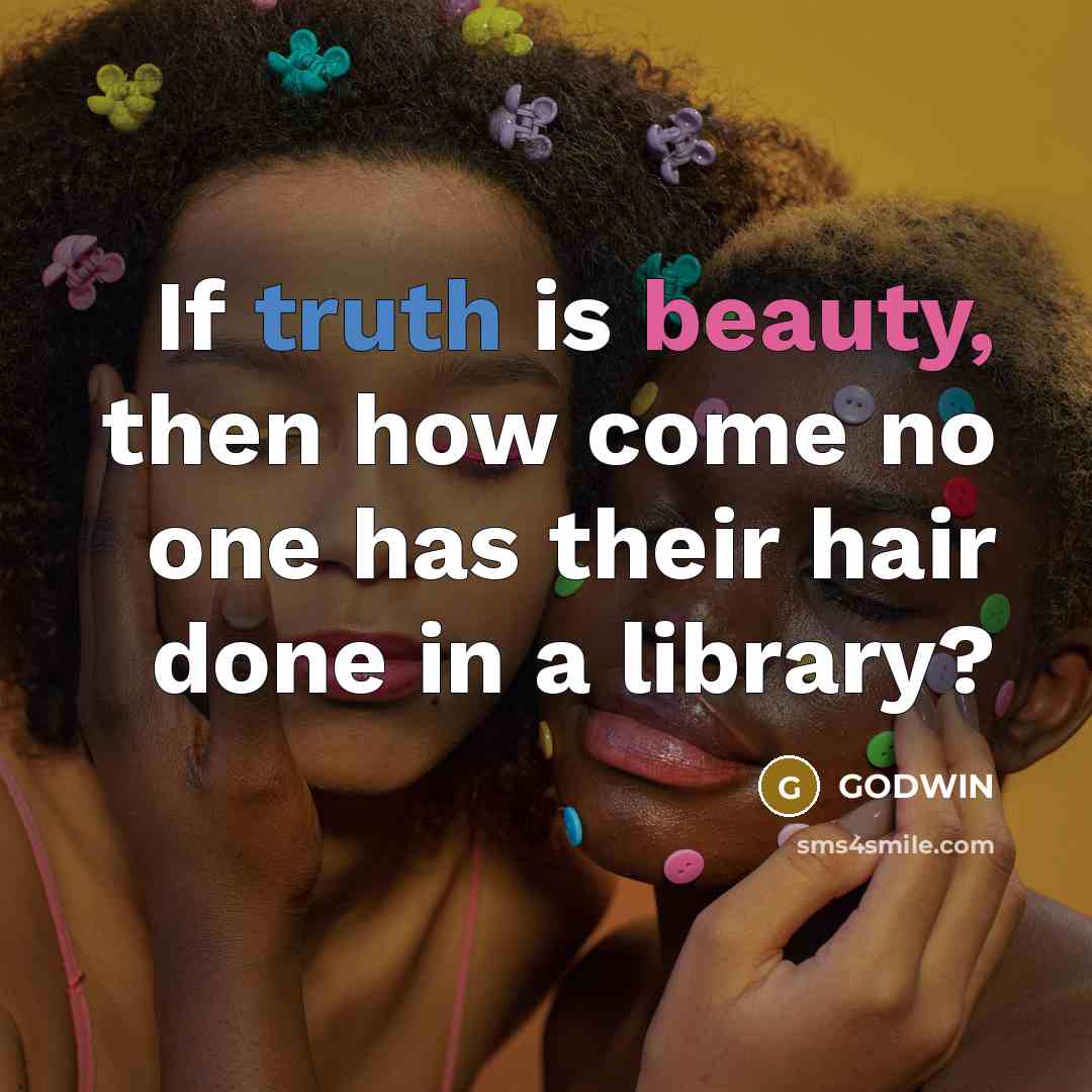 “If truth is beauty, then how come no one has their hair done in a library?” quote by GODWIN