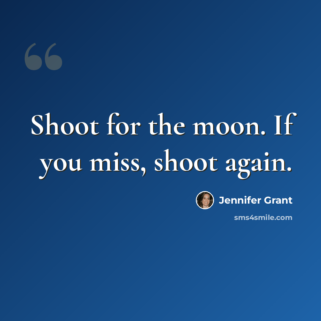 “Shoot for the moon. If you miss, shoot again.” quote by Jennifer Grant