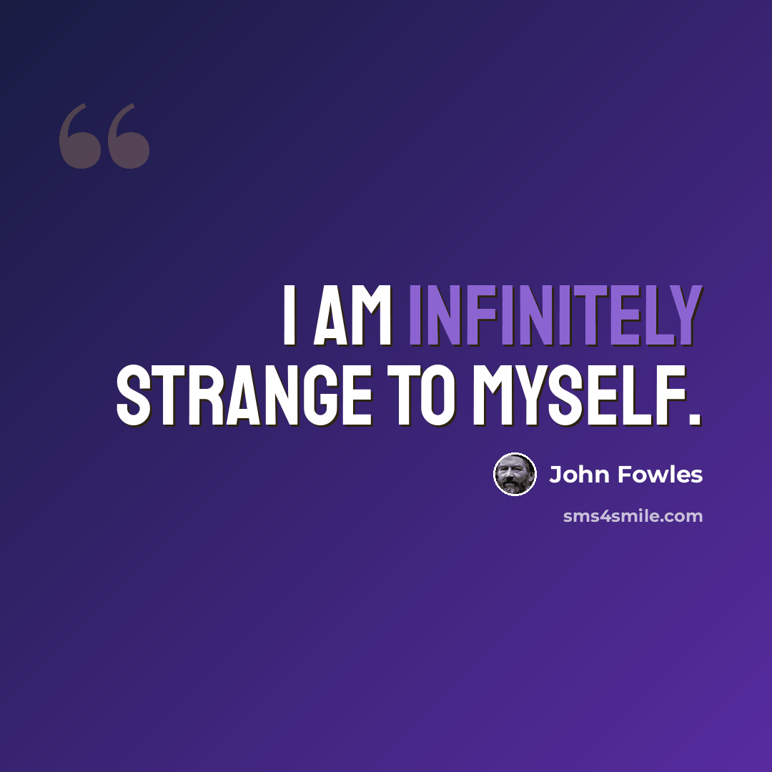 “I am infinitely strange to myself.” quote by John Fowles