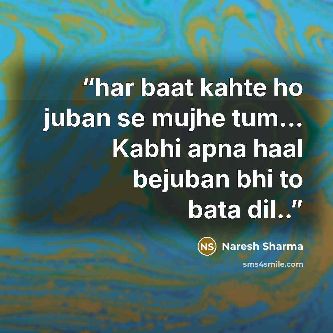 “har baat kahte ho juban se mujhe tum... Kabhi apna haal bejuban bhi to bata dil..” quote by Naresh Sharma