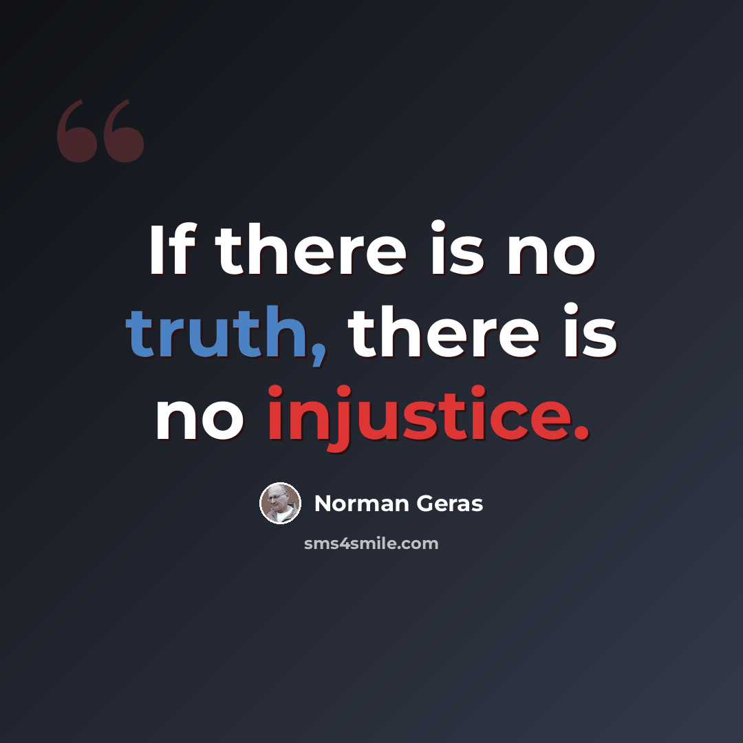 “If there is no truth, there is no injustice.” quote by Norman Geras