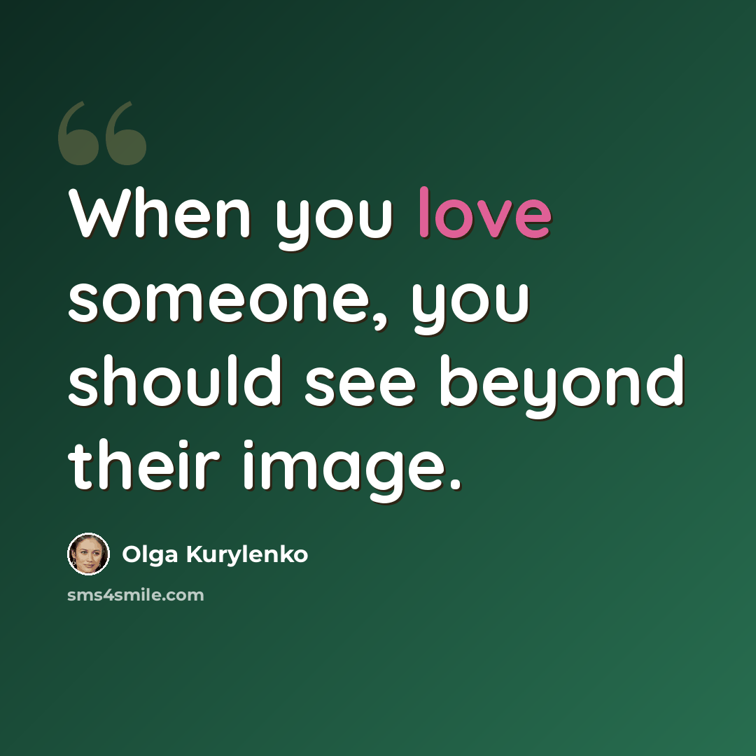 “When you love someone, you should see beyond their image.” quote by Olga Kurylenko
