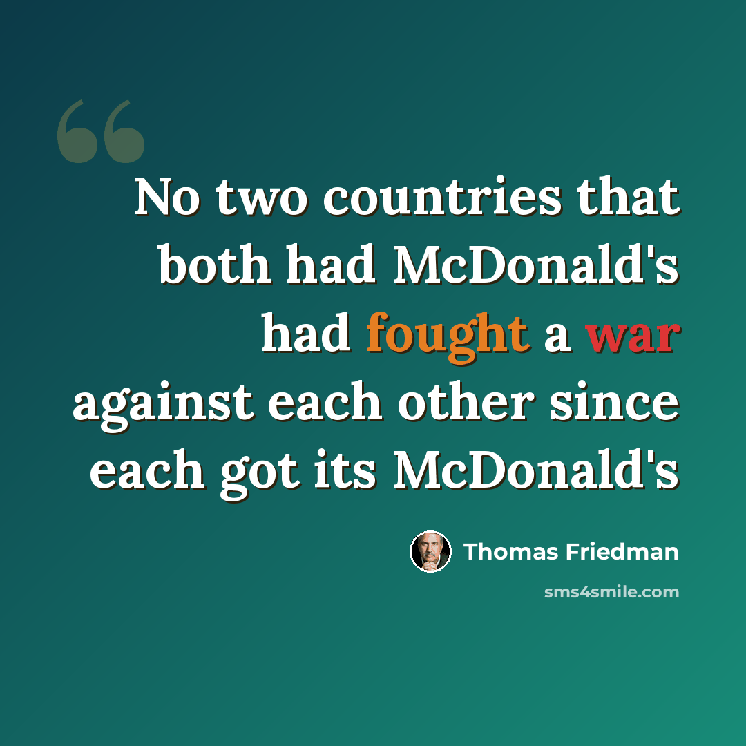 “No two countries that both had McDonald's had fought a war against each other since each got its McDonald's” quote by Thomas Friedman