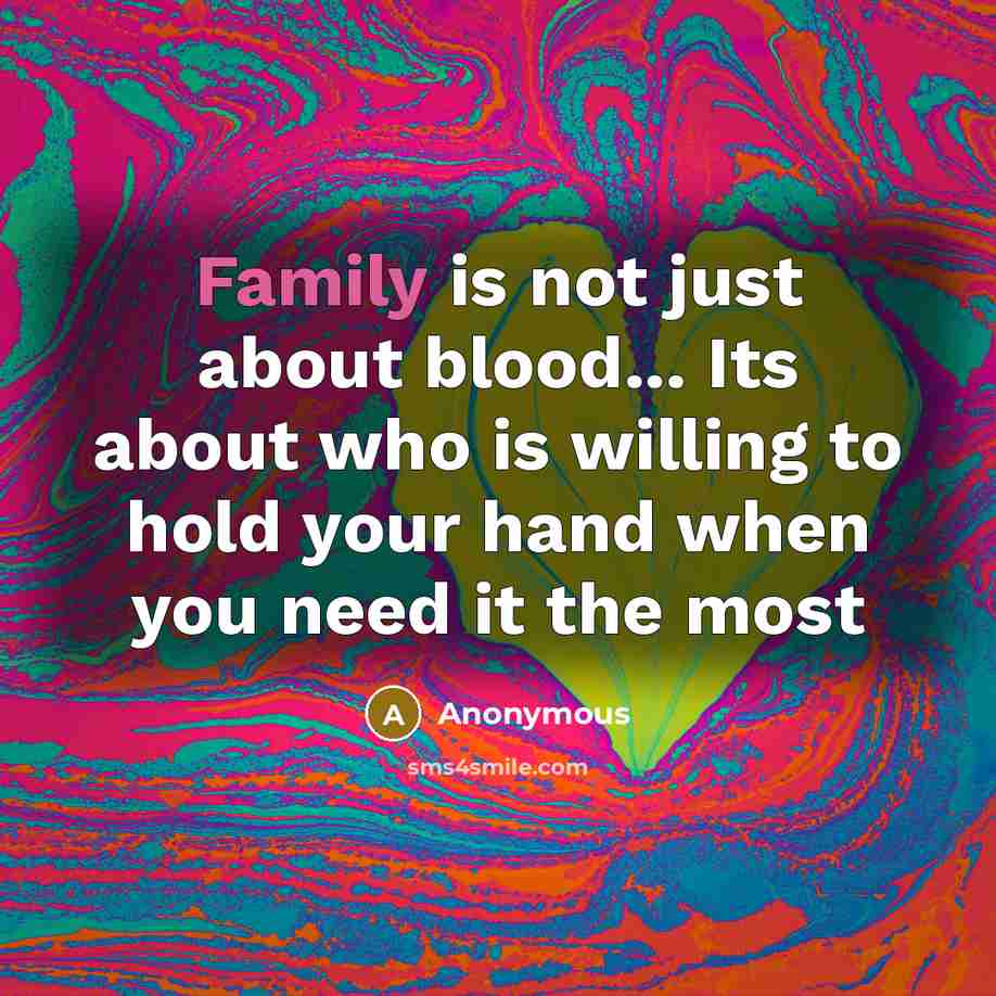 “Family is not just about blood... Its about who is willing to hold your hand when you need it the most” quote by Anonymous