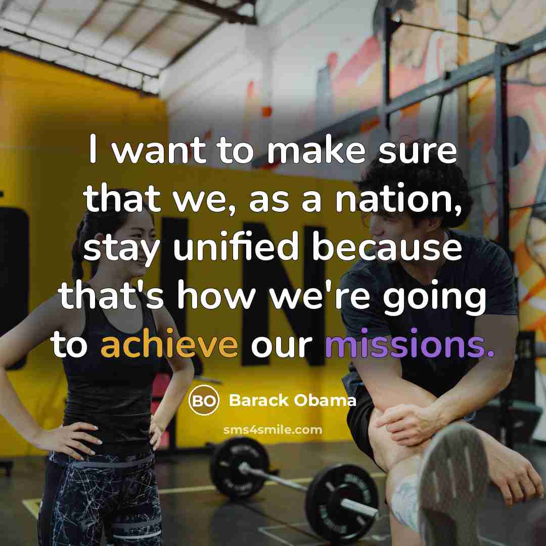 “I want to make sure that we, as a nation, stay unified because that's how we're going to achieve our missions.” quote by Barack Obama