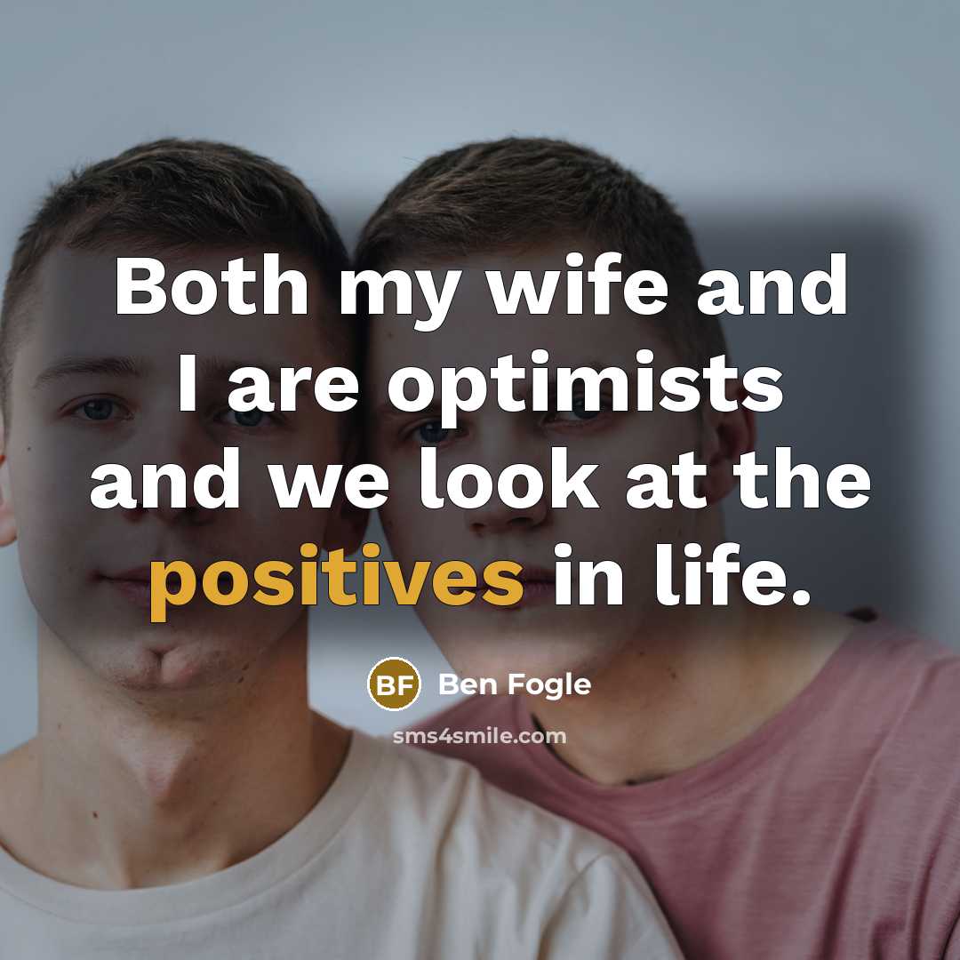 “Both my wife and I are optimists and we look at the positives in life.” quote by Ben Fogle
