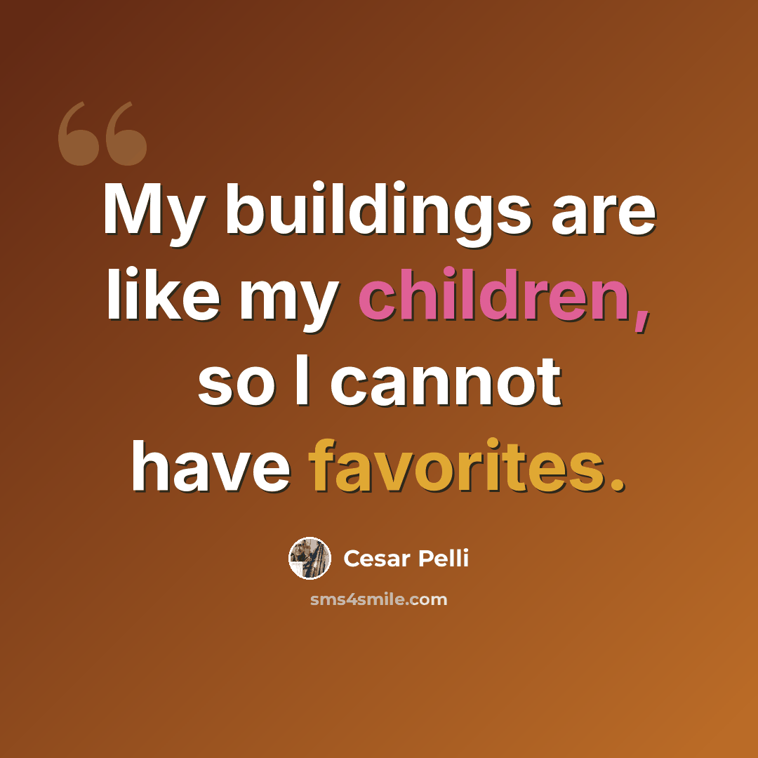 “My buildings are like my children, so I cannot have favorites.” quote by Cesar Pelli