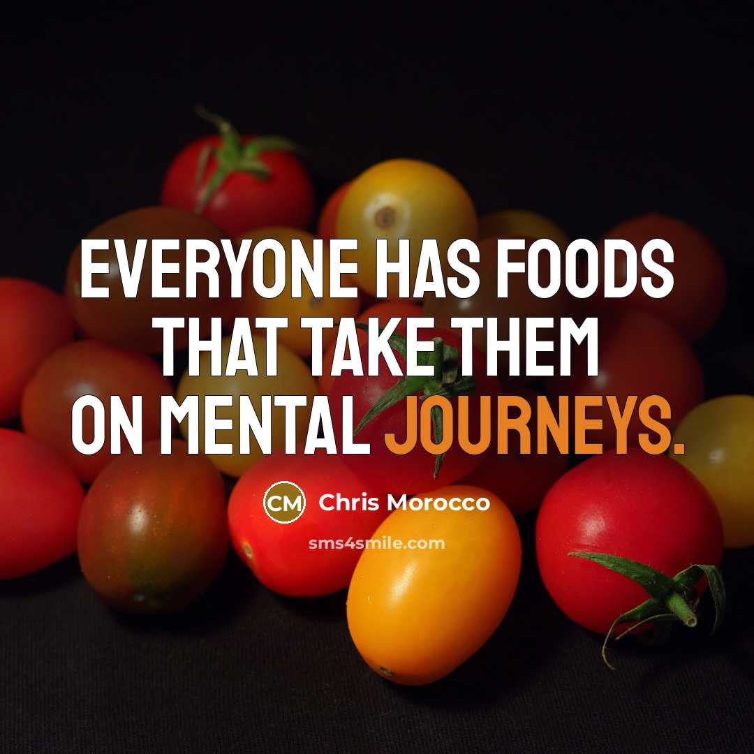 “Everyone has foods that take them on mental journeys.” quote by Chris Morocco