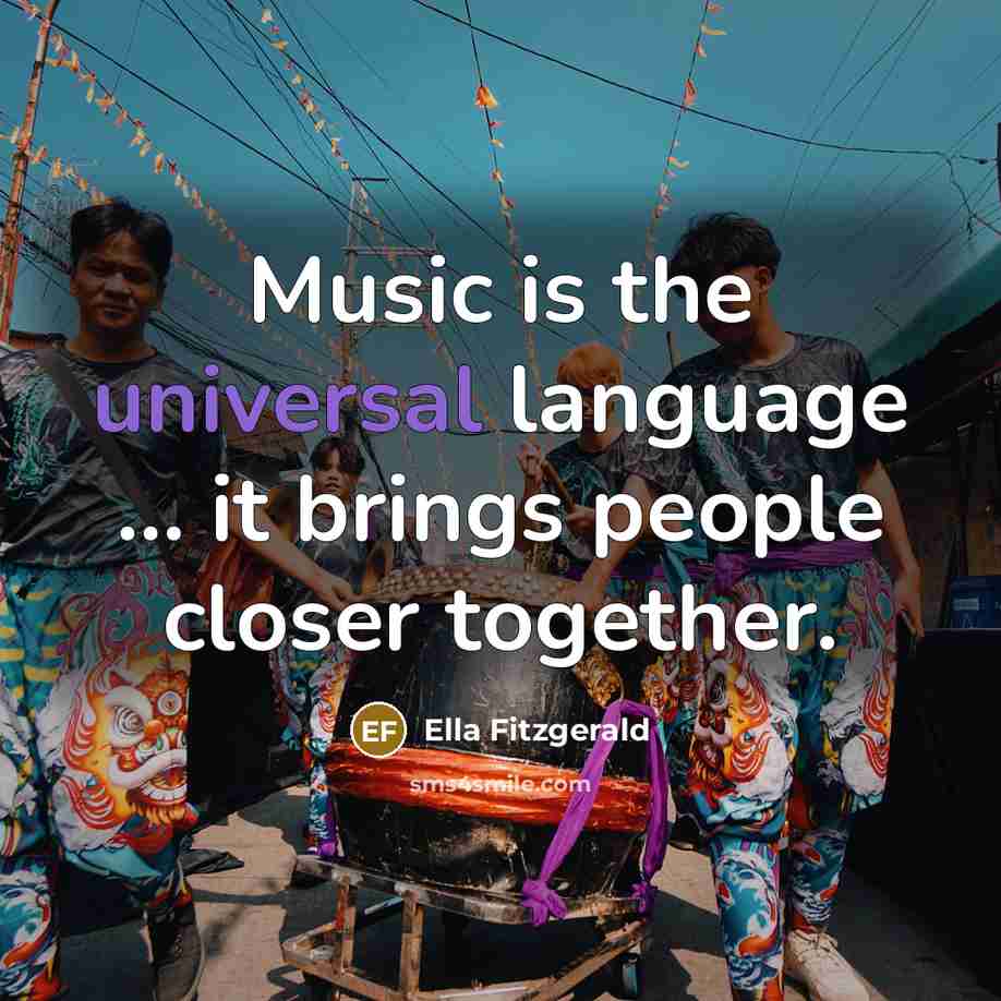 “Music is the universal language ... it brings people closer together.” quote by Ella Fitzgerald