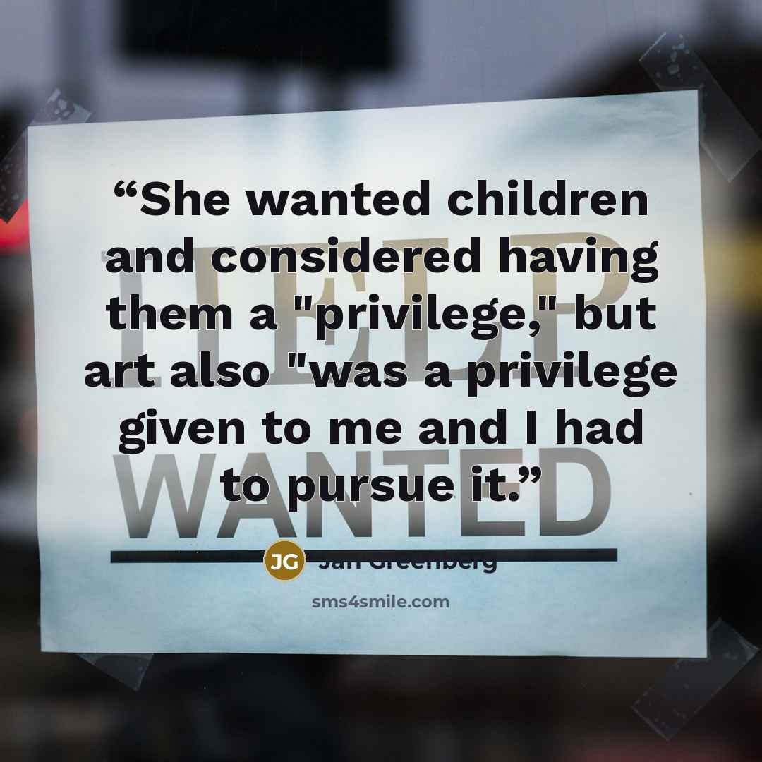 “She wanted children and considered having them a "privilege," but art also "was a privilege given to me and I had to pursue it.” quote by Jan Greenberg