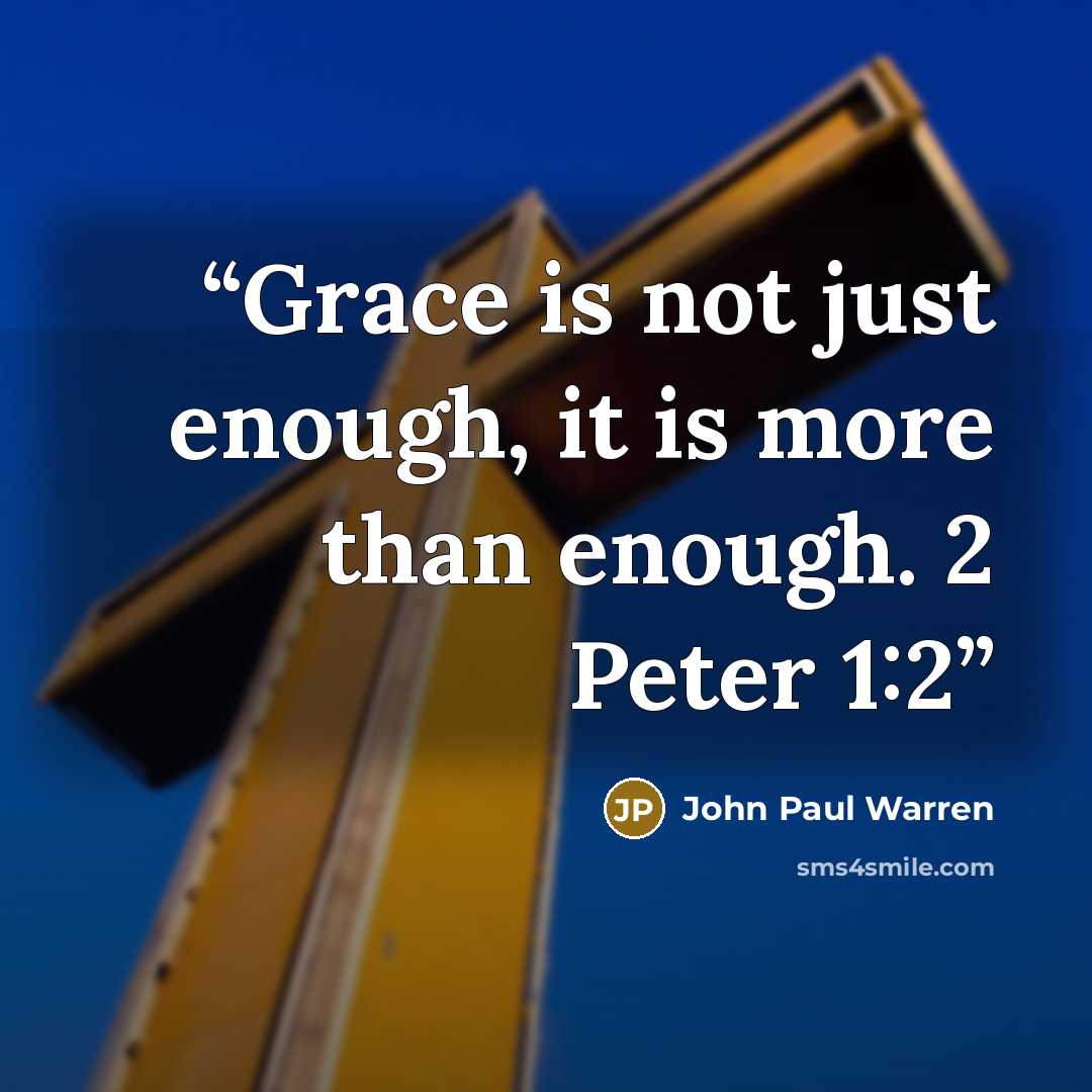 “Grace is not just enough, it is more than enough. 2 Peter 1:2” quote by John Paul Warren