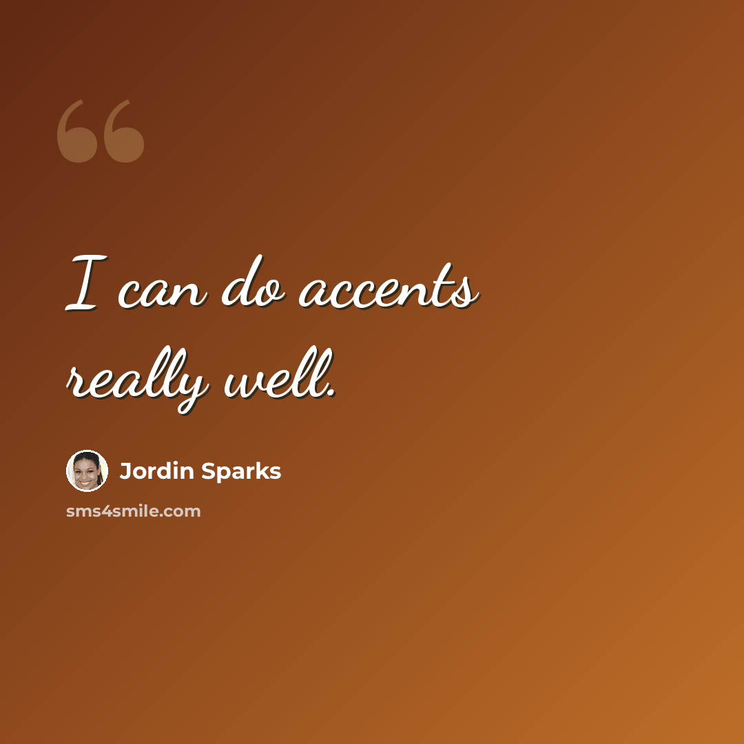 “I can do accents really well.” quote by Jordin Sparks