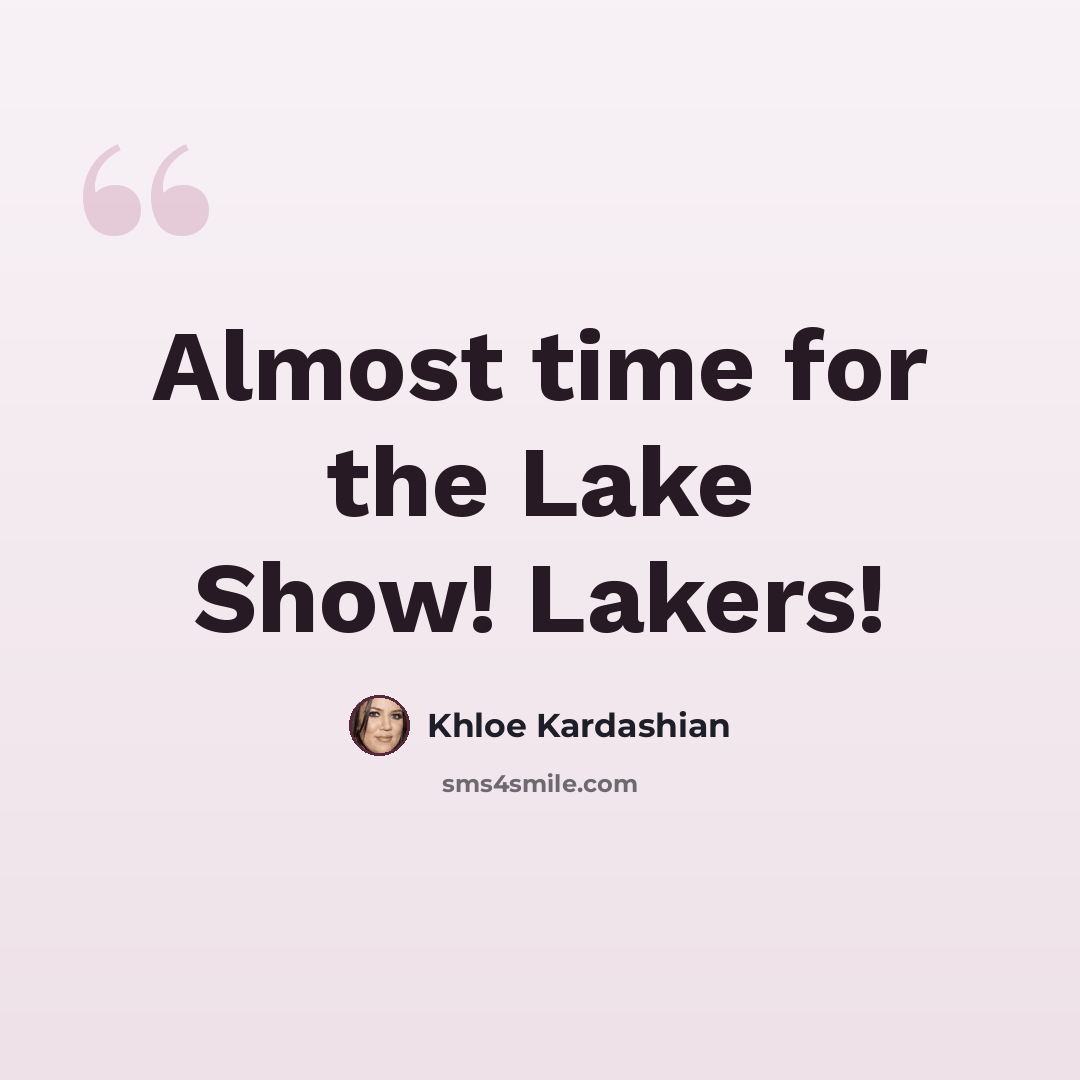 “Almost time for the Lake Show! Lakers!” quote by Khloe Kardashian