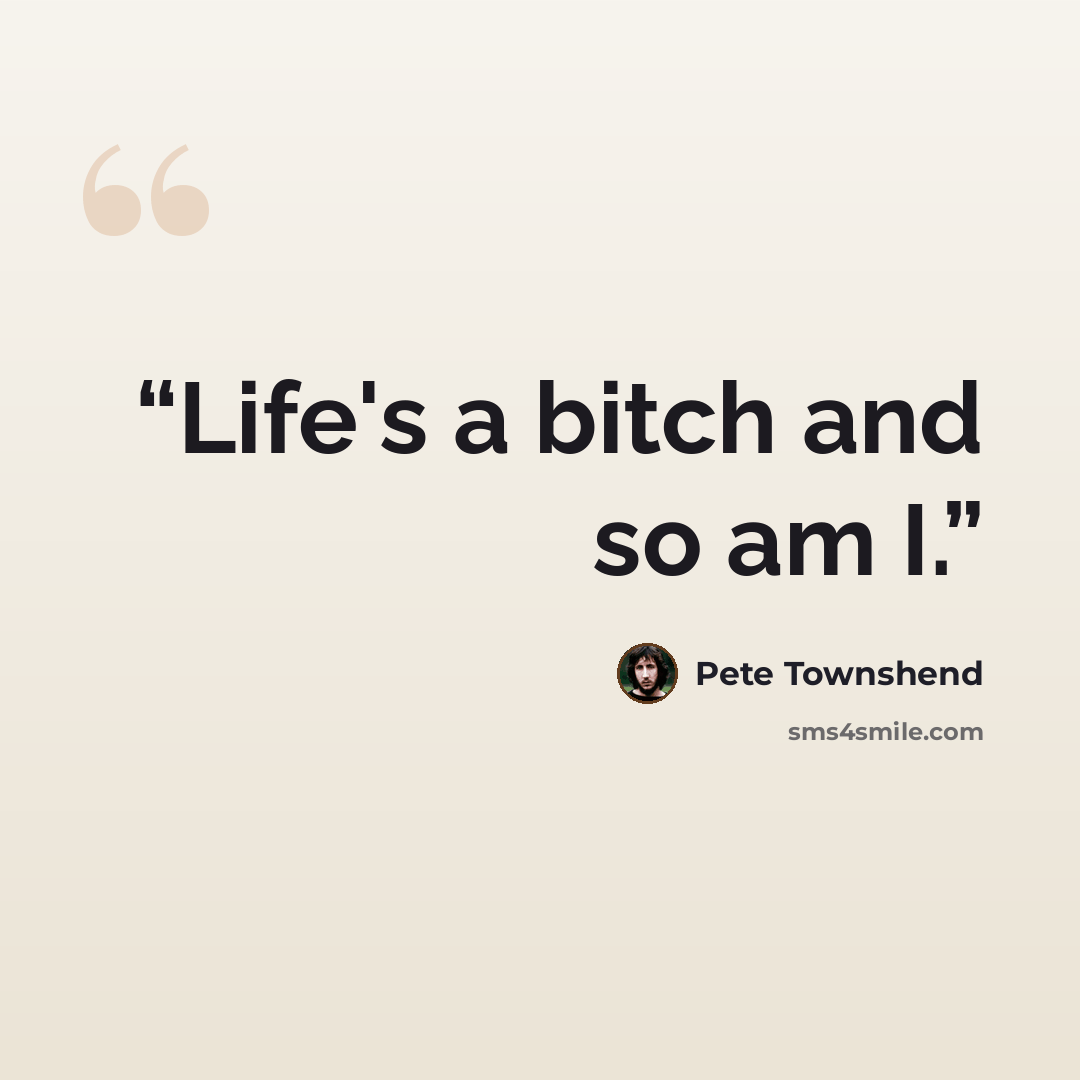 “Life's a bitch and so am I.” quote by Pete Townshend