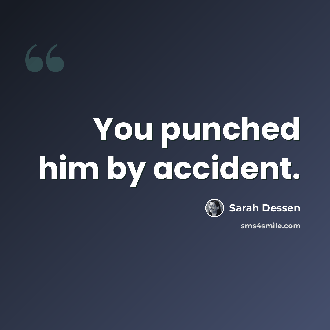 “You punched him by accident.” quote by Sarah Dessen