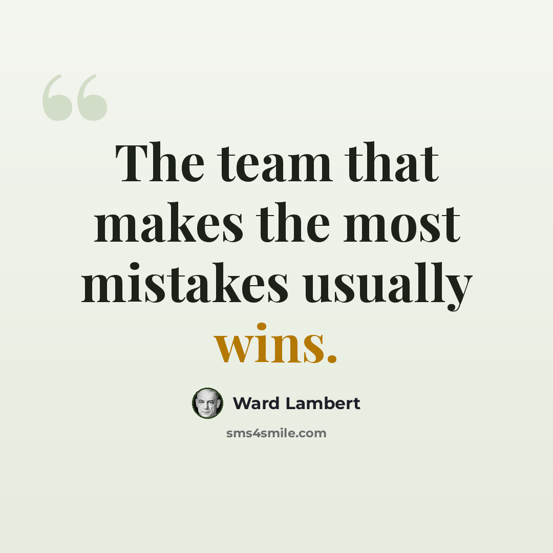 “The team that makes the most mistakes usually wins.” quote by Ward Lambert