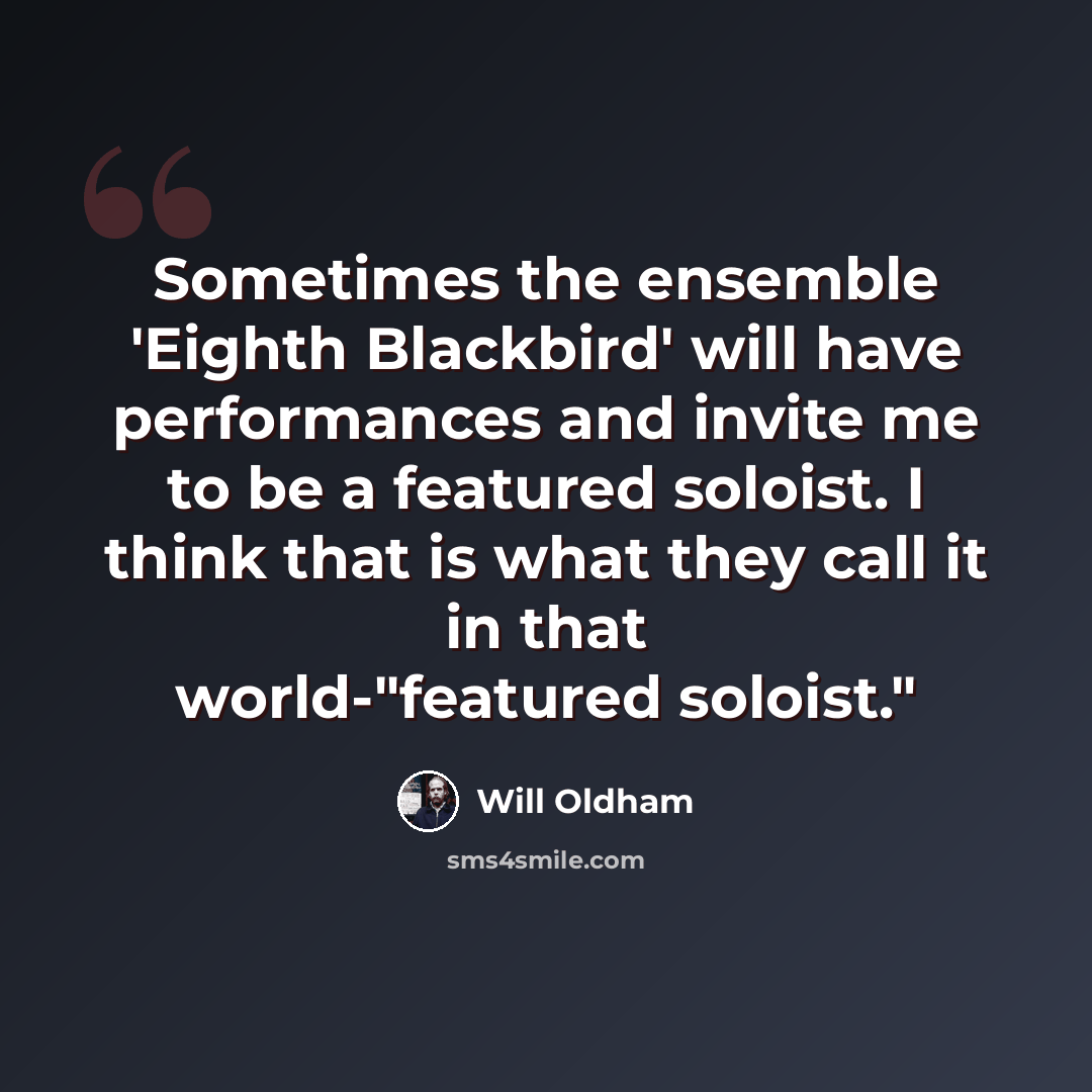 “Sometimes the ensemble 'Eighth Blackbird' will have performances and invite me to be a featured soloist. I think that is what they call it in that world-"featured soloist."” quote by Will Oldham