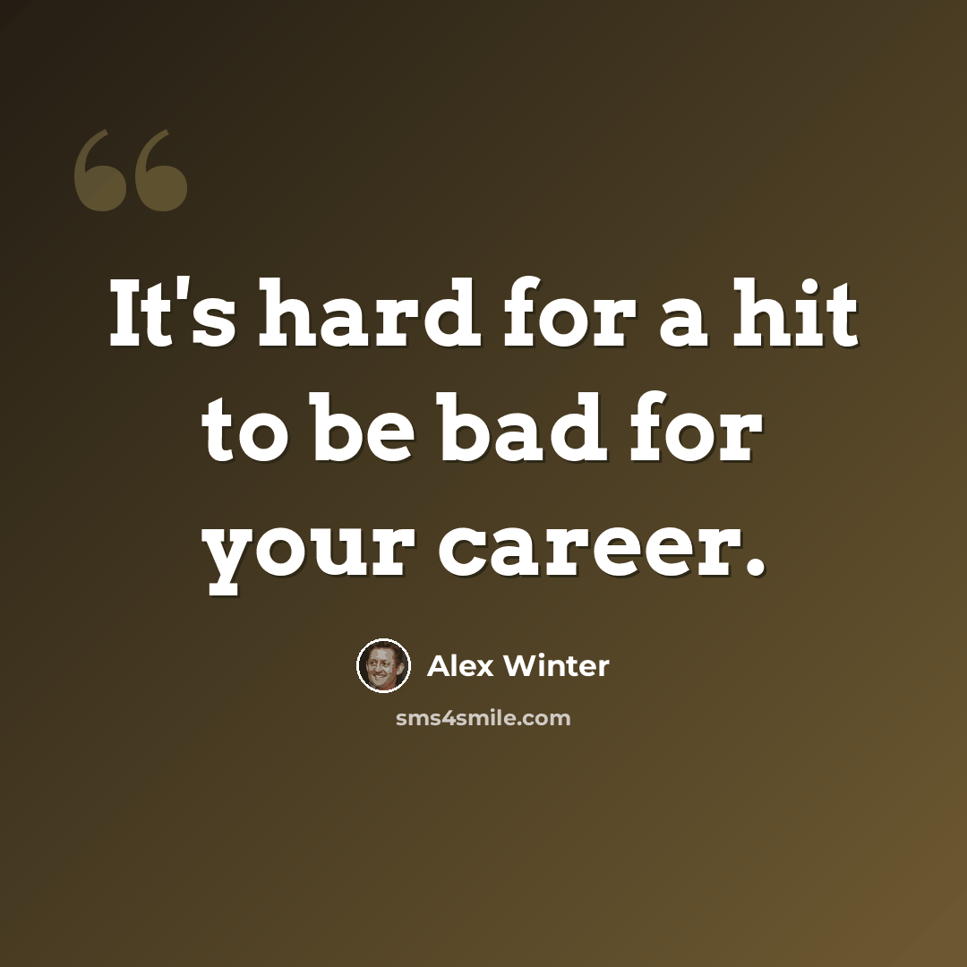 “It's hard for a hit to be bad for your career.” quote by Alex Winter