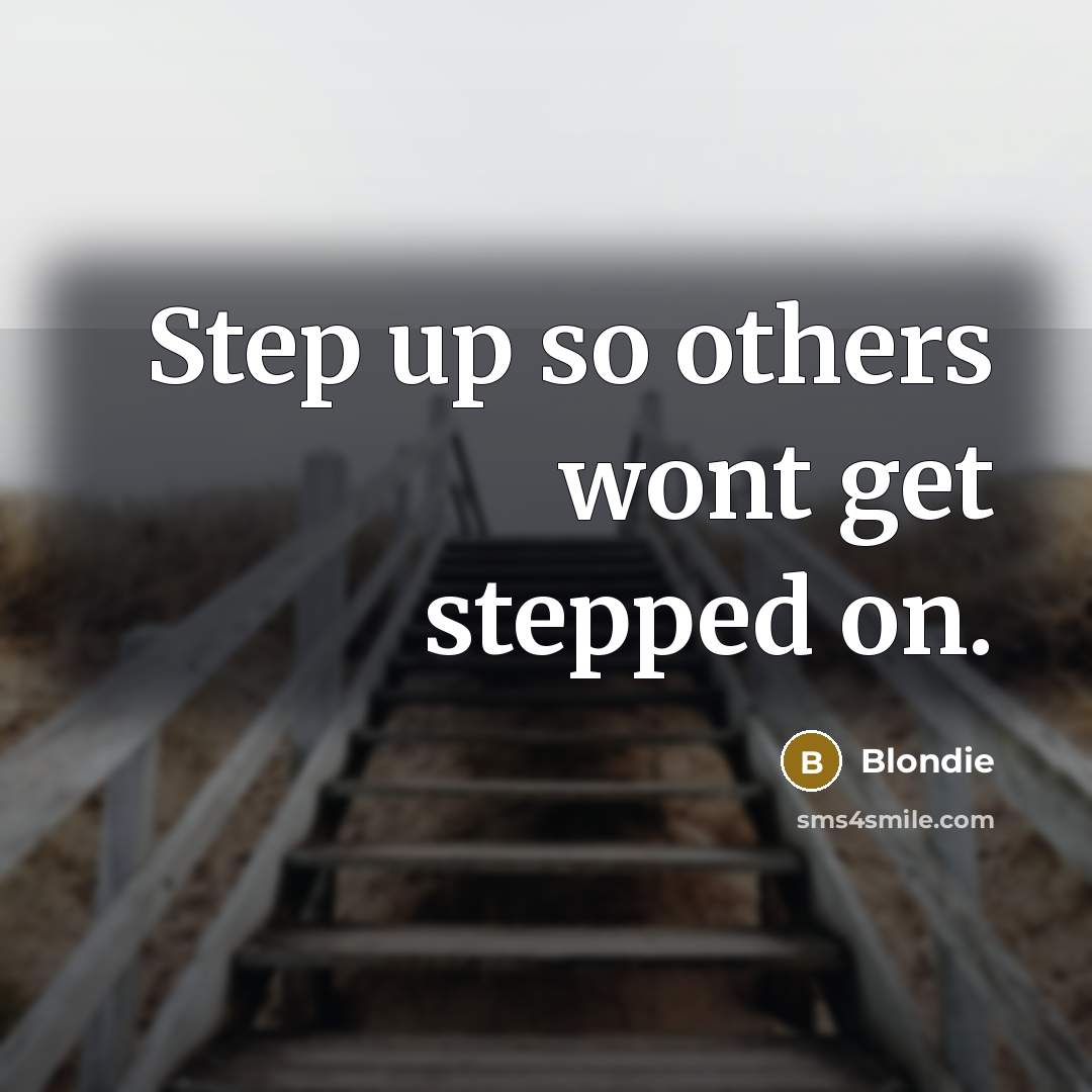 “Step up so others wont get stepped on.” quote by Blondie