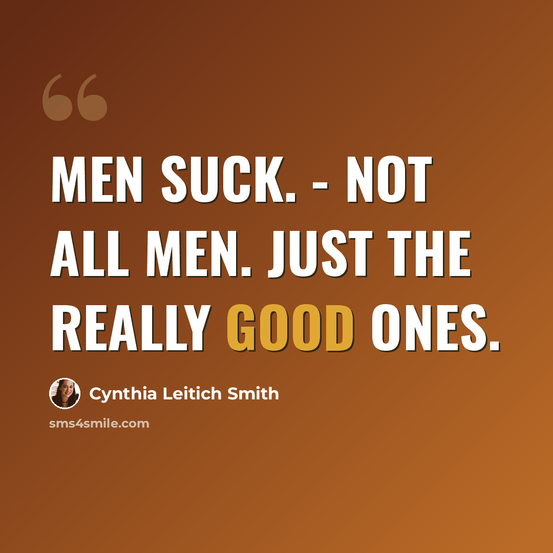 “Men suck. - Not all men. Just the really good ones.” quote by Cynthia Leitich Smith