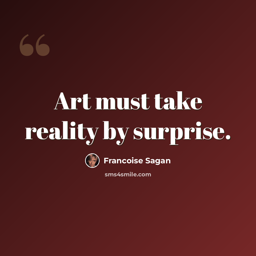 “Art must take reality by surprise.” quote by Francoise Sagan
