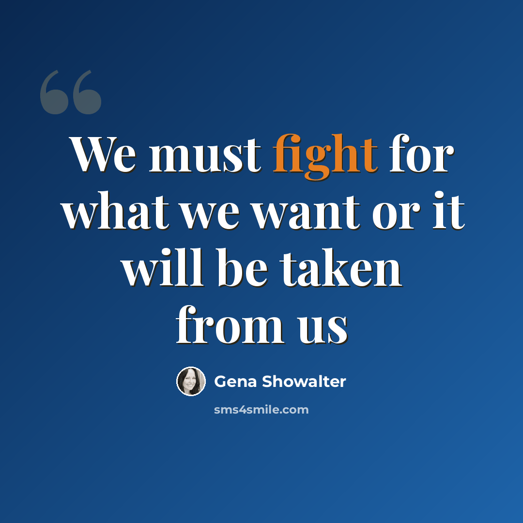 “We must fight for what we want or it will be taken from us” quote by Gena Showalter