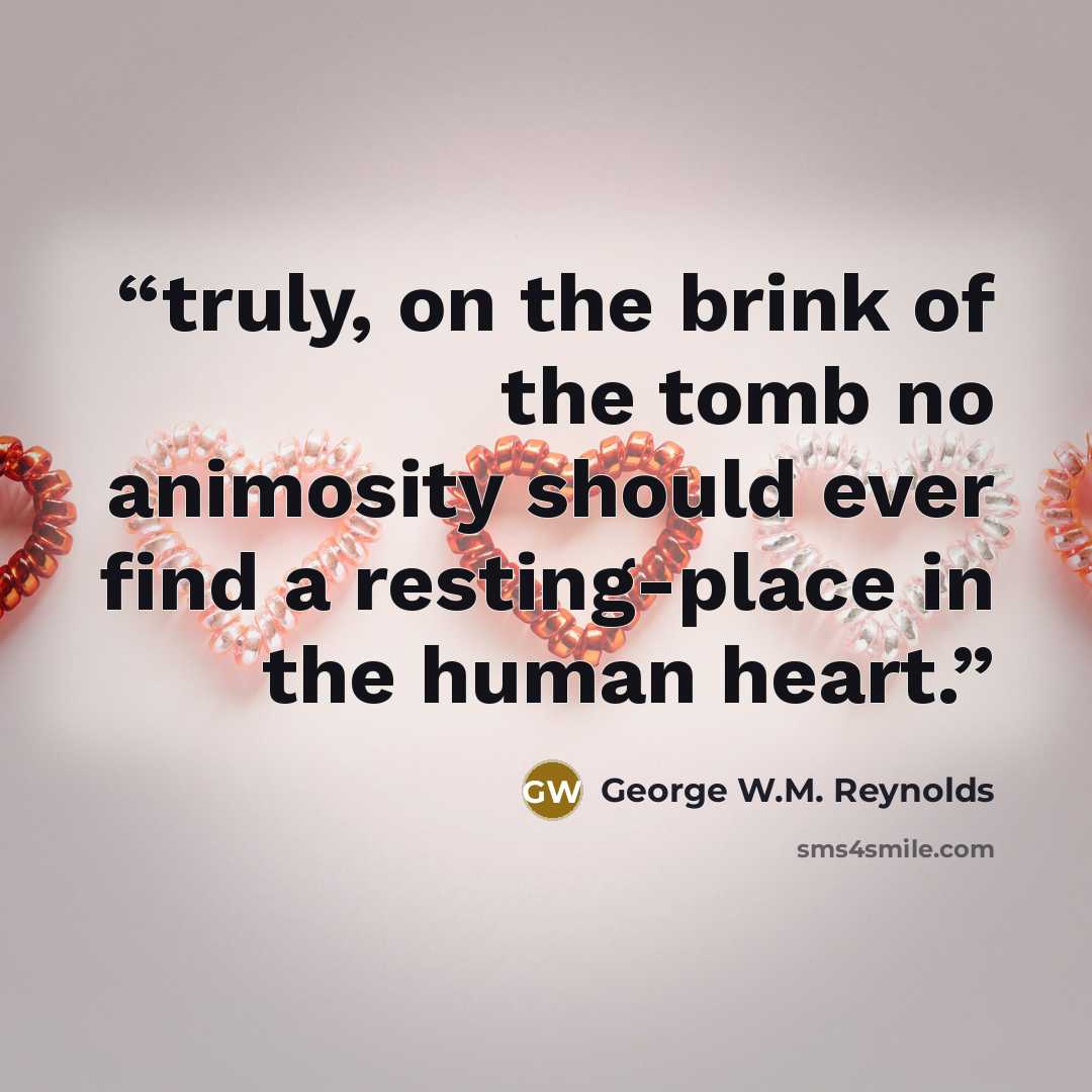 “truly, on the brink of the tomb no animosity should ever find a resting-place in the human heart.” quote by George W.M. Reynolds