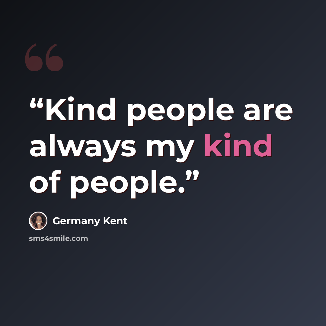 “Kind people are always my kind of people.” quote by Germany Kent