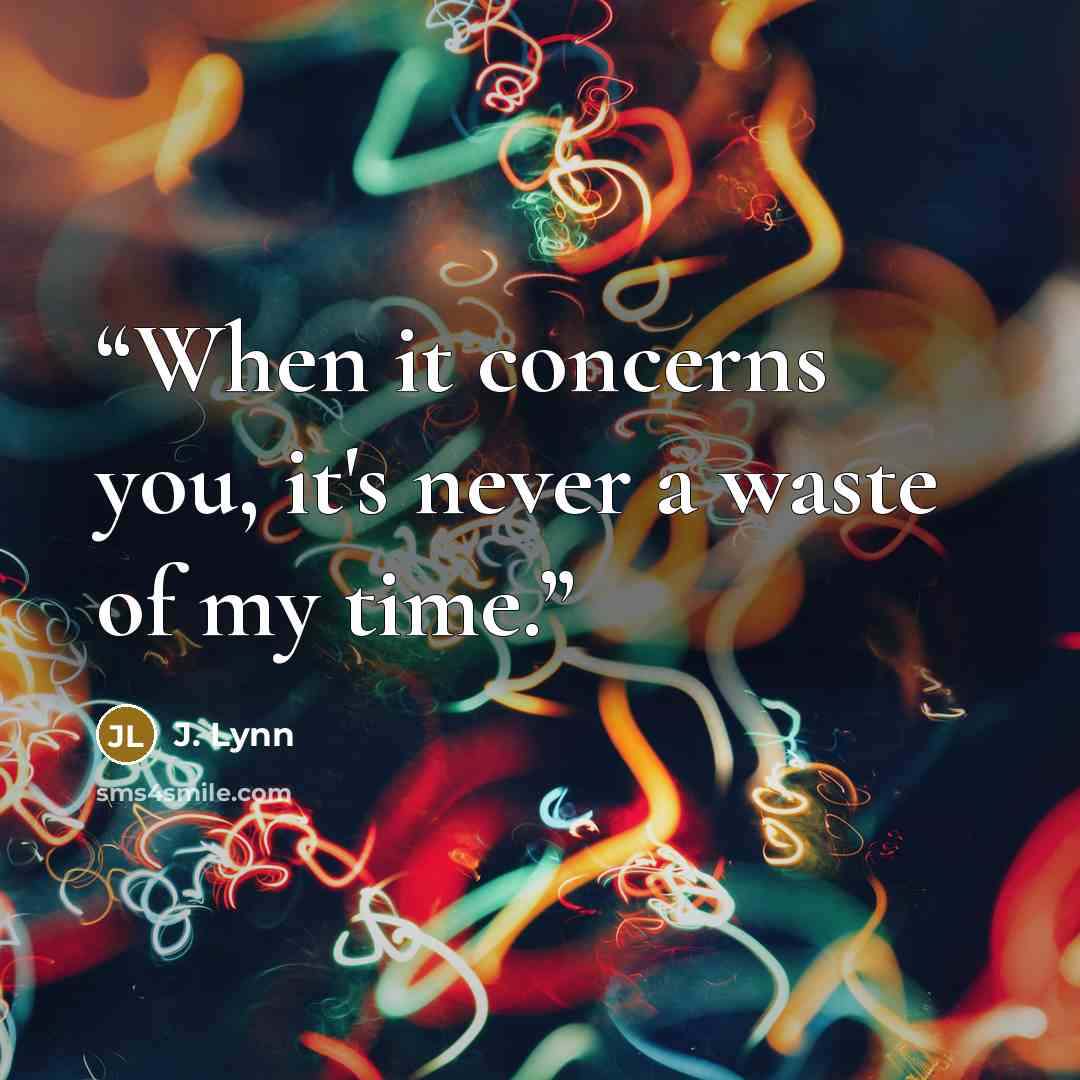 “When it concerns you, it's never a waste of my time.” quote by J. Lynn
