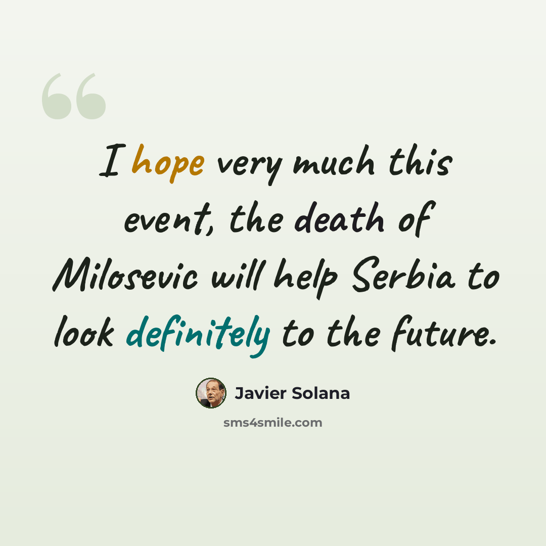 “I hope very much this event, the death of Milosevic will help Serbia to look definitely to the future.” quote by Javier Solana