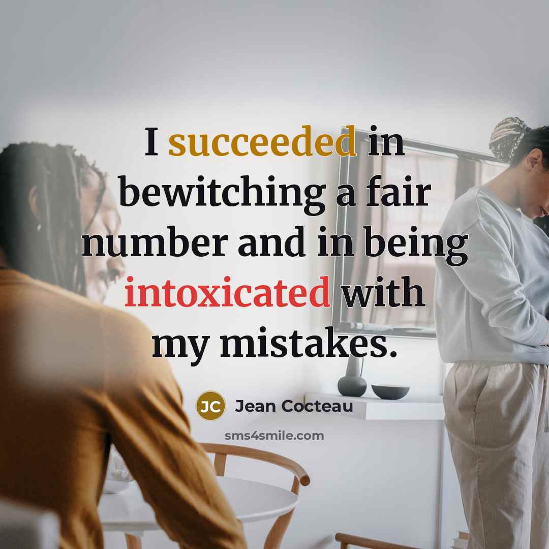 “I succeeded in bewitching a fair number and in being intoxicated with my mistakes.” quote by Jean Cocteau