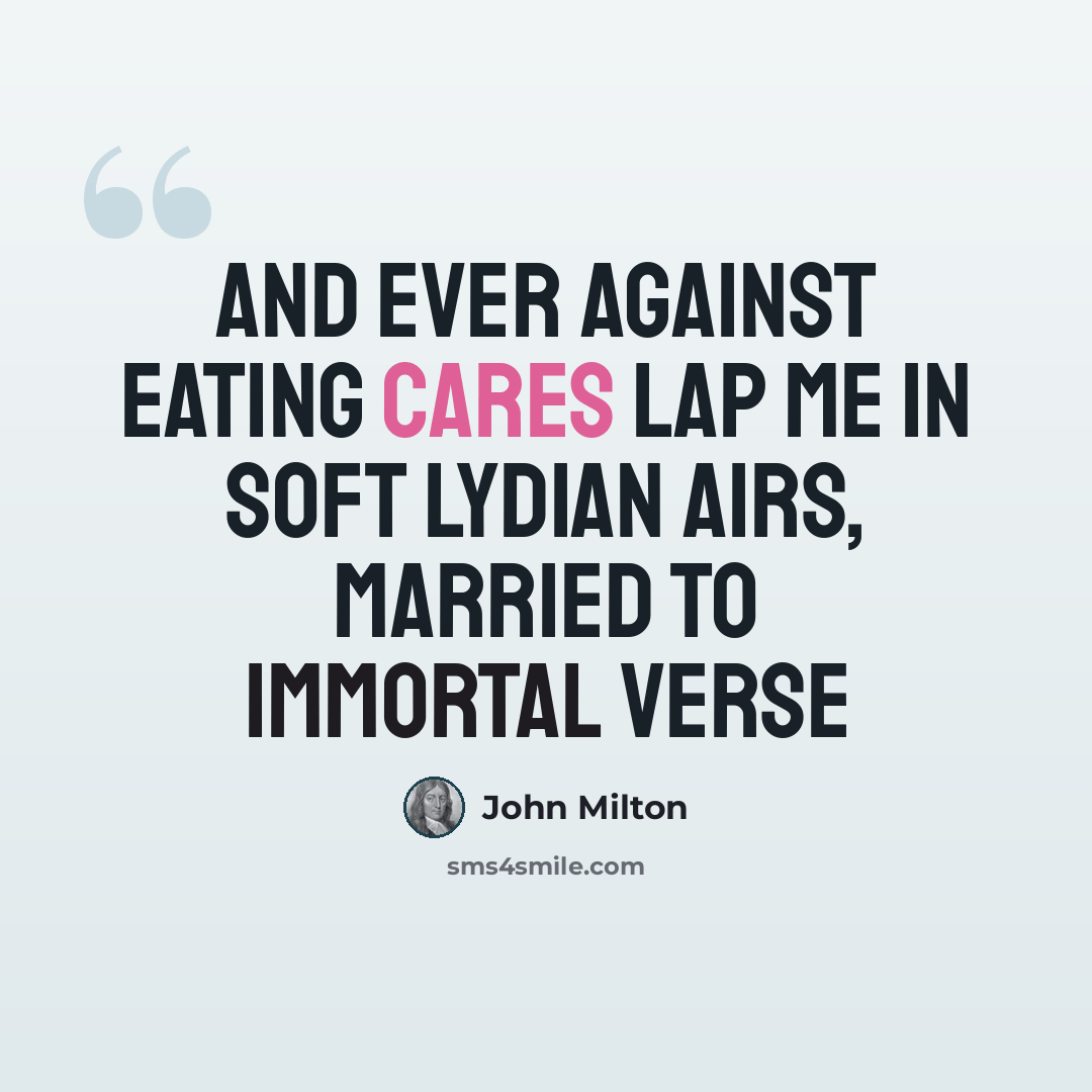 “And ever against eating cares Lap me in soft Lydian airs, Married to immortal verse” quote by John Milton