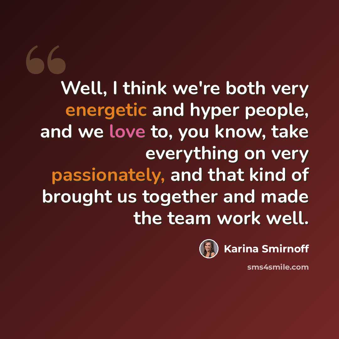 “Well, I think we're both very energetic and hyper people, and we love to, you know, take everything on very passionately, and that kind of brought us together and made the team work well.” quote by Karina Smirnoff