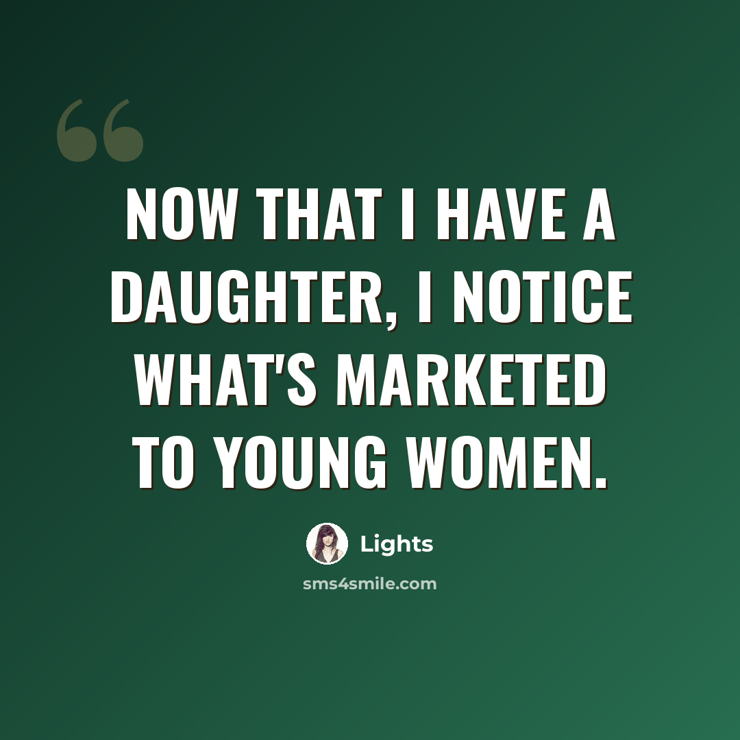 “Now that I have a daughter, I notice what's marketed to young women.” quote by Lights