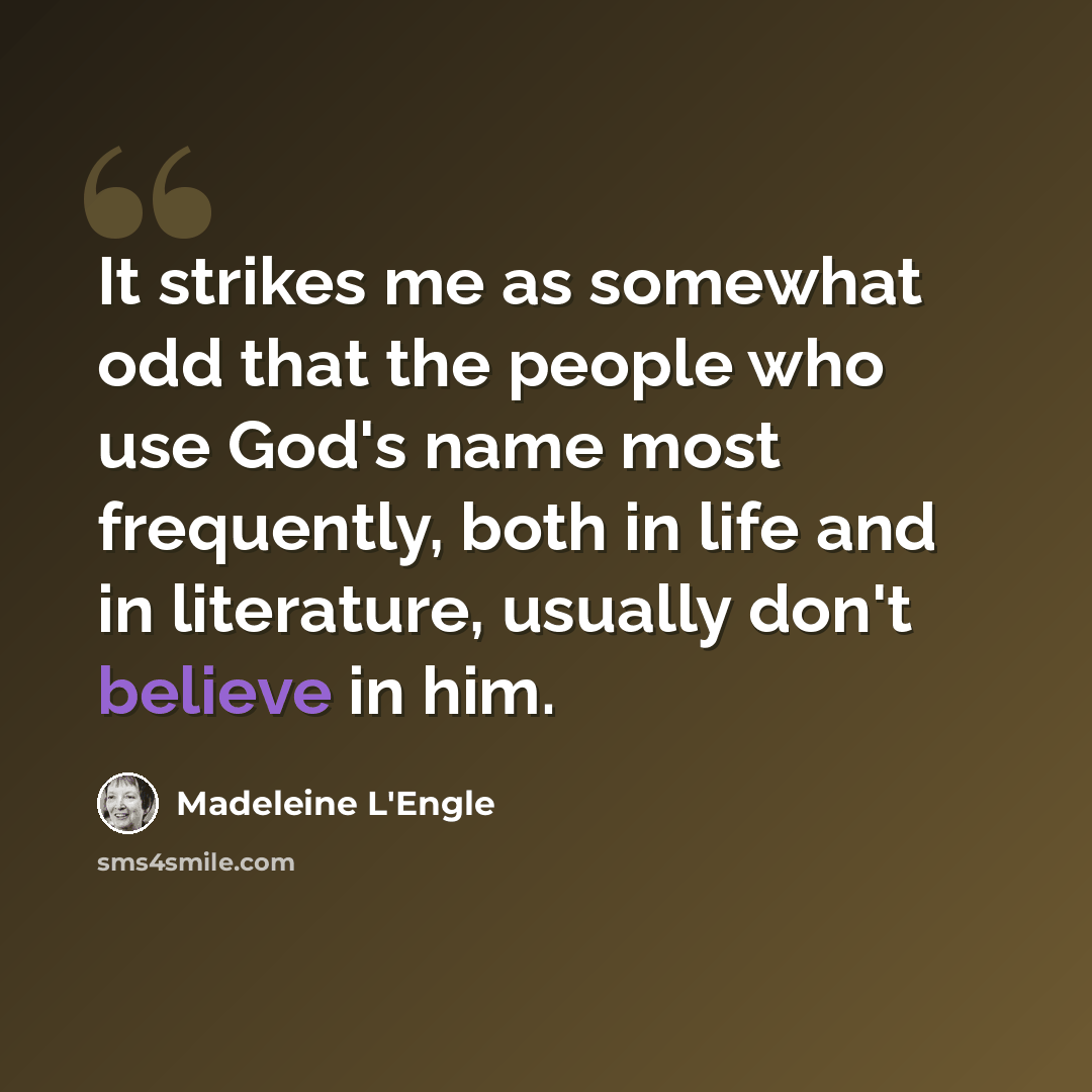 “It strikes me as somewhat odd that the people who use God's name most frequently, both in life and in literature, usually don't believe in him.” quote by Madeleine L'Engle