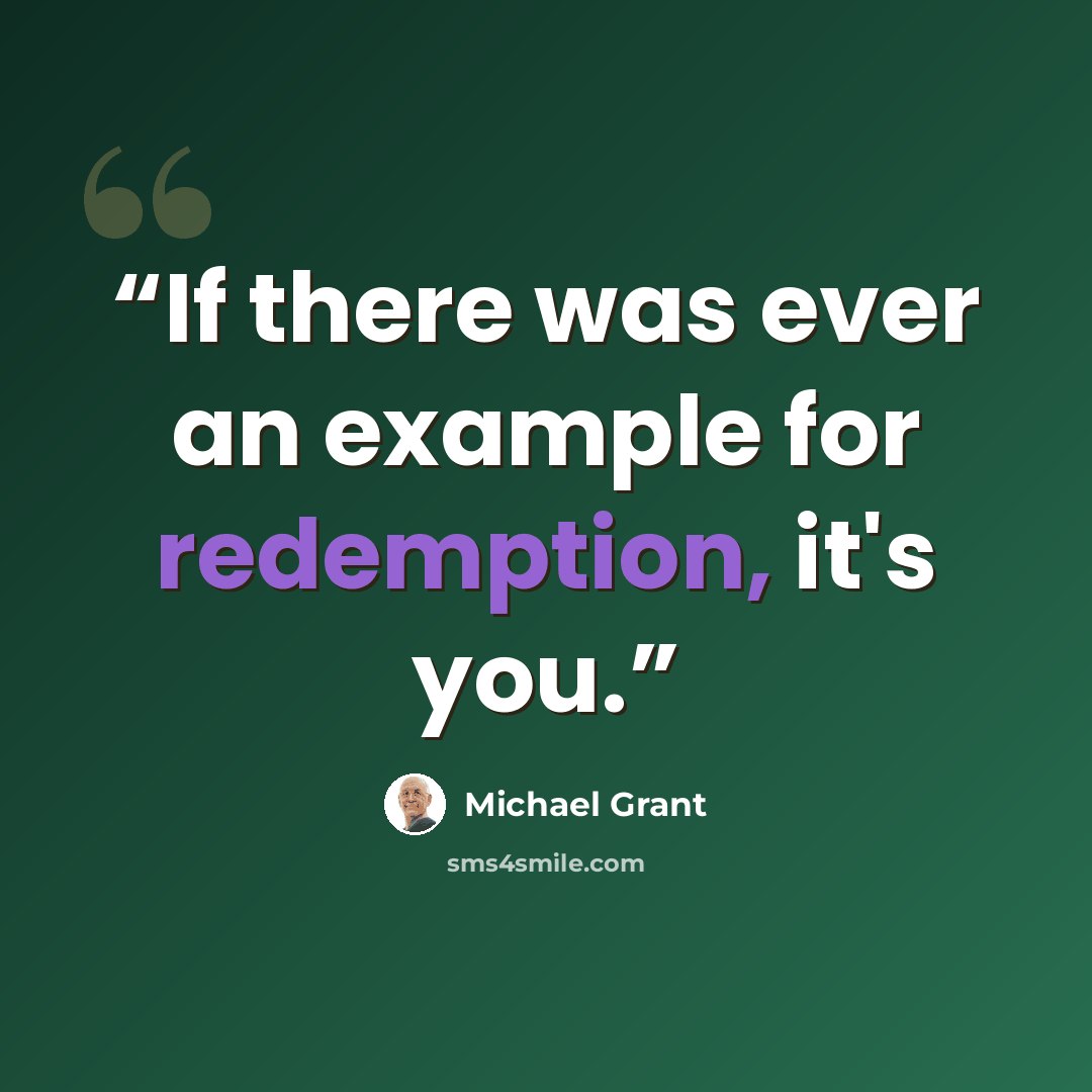 “If there was ever an example for redemption, it's you.” quote by Michael Grant