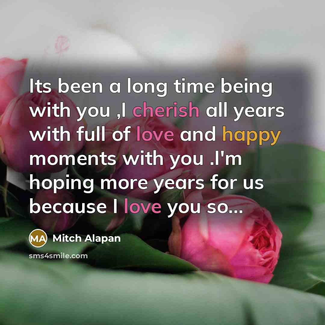 “Its been a long time being with you ,I cherish all years with full of love and happy moments with you .I'm hoping more years for us because I love you so…” quote by Mitch Alapan
