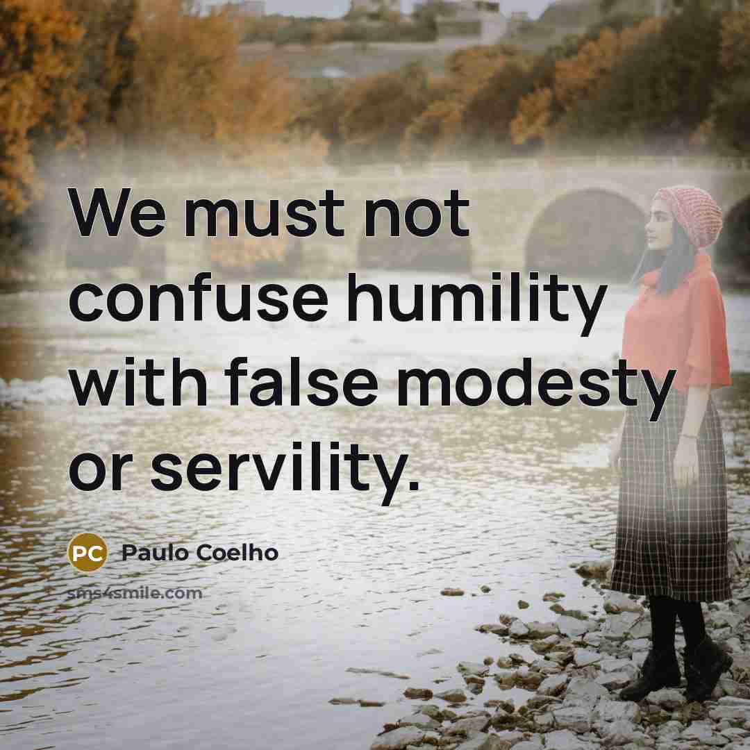 “We must not confuse humility with false modesty or servility.” quote by Paulo Coelho