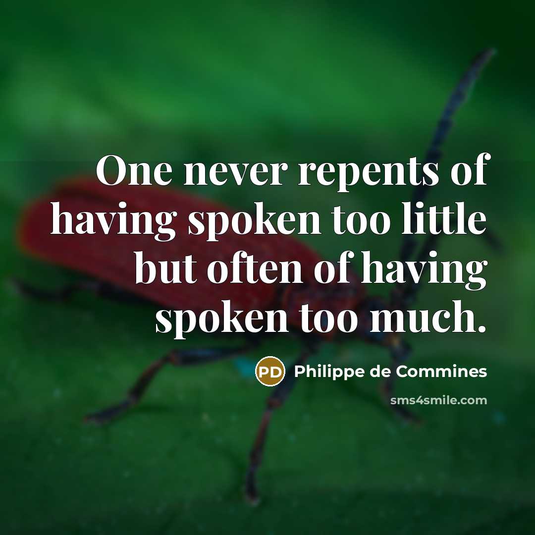 “One never repents of having spoken too little but often of having spoken too much.” quote by Philippe de Commines